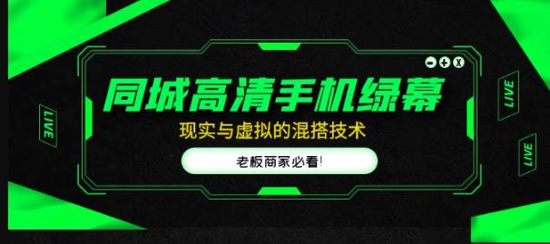 同城高清手机绿幕，直播间现实与虚拟的混搭技术，老板商家必看！-杨大侠副业网