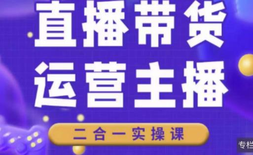 二占说直播·直播带货主播运营课程，主播运营二合一实操课-杨大侠副业网