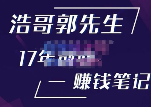 浩哥郭先生17年创业赚米笔记，打开你对很多东西的认知，让你知道原来赚钱或创业不单单是发力就行-杨大侠副业网