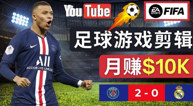 通过FIFA 23游戏赚钱的方法，编辑足球类Youtube视频，轻松月赚过万美元-杨大侠副业网