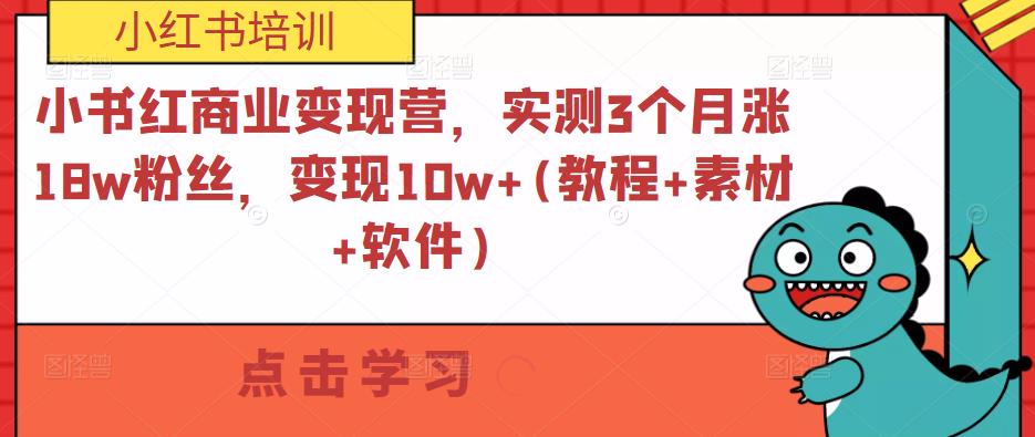 小书红商业变现营，实测3个月涨18w粉丝，变现10w+(教程+素材+软件)-杨大侠副业网