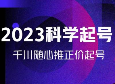 金龙2023科学起号，千川随心推投放实战课，千川随心推正价起号-杨大侠副业网