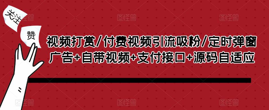 视频打赏/付费视频引流吸粉/定时弹窗广告+自带视频+支付接口+源码自适应-杨大侠副业网