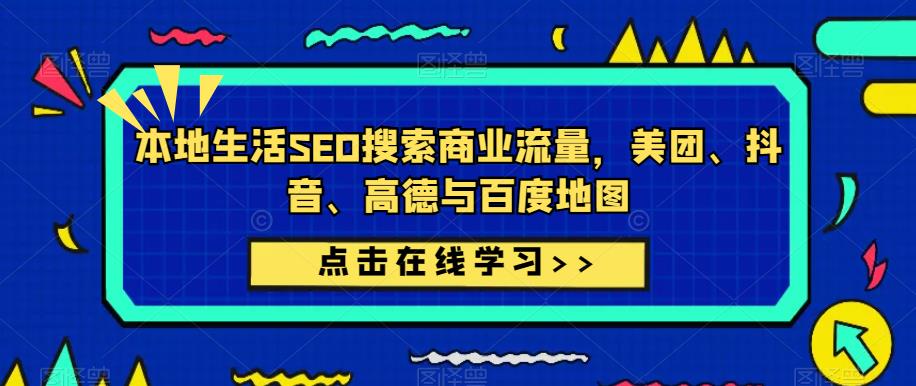 本地生活SEO搜索商业流量，美团、抖音、高德与百度地图-杨大侠副业网