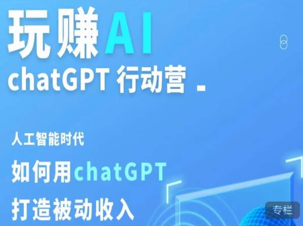 玩赚AI ChatGPT行动营，人工智能时代如何用ChatGPT打造被动收入-杨大侠副业网