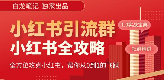 【白龙笔记】价值980元的《小红书运营和引流课》，日引100高质量粉-杨大侠副业网