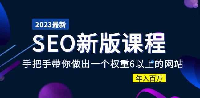 2023某大佬收费SEO新版课程：手把手带你做出一个权重6以上的网站，年入百万-杨大侠副业网