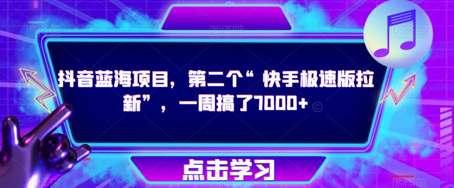 抖音蓝海项目，第二个“快手极速版拉新”，一周搞了7000+【揭秘】-杨大侠副业网