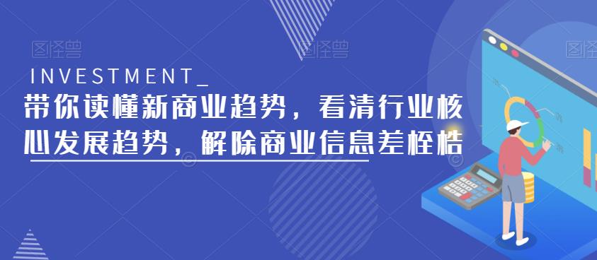 带你读懂新商业趋势，看清行业核心发展趋势，解除商业信息差桎梏-杨大侠副业网