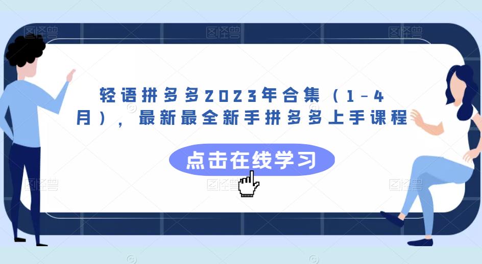 轻语拼多多2023年合集（1-4月），最新最全新手拼多多上手课程-杨大侠副业网