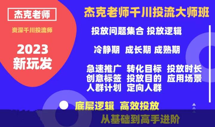 杰克老师千川投流大师班，从基础到高手进阶，底层逻辑，高效投放-杨大侠副业网