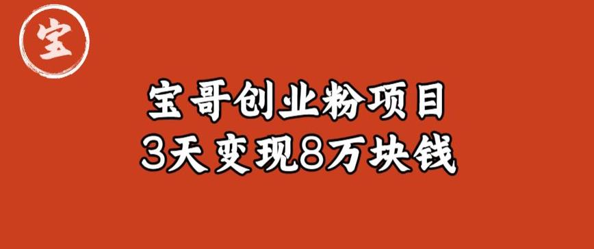 宝哥IP图文创业粉引流项目实战分享：单个账号3天涨粉1万，变现8万块钱（图文教程）【揭秘】-杨大侠副业网