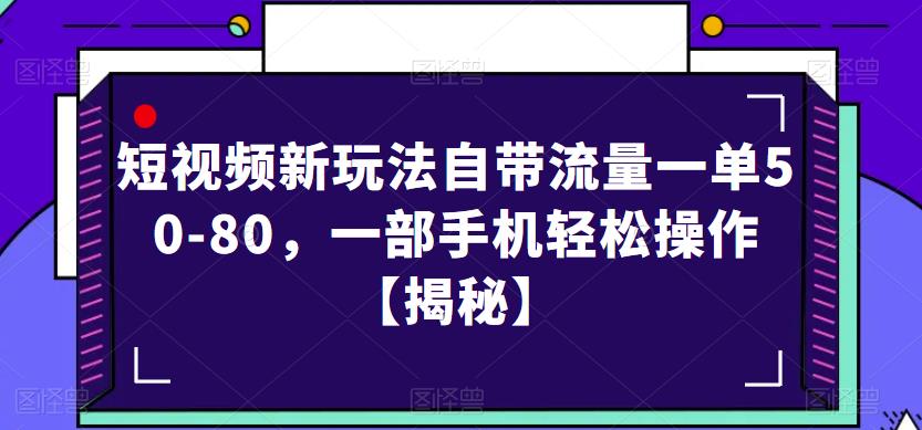 短视频新玩法自带流量一单50-80，一部手机轻松操作【揭秘】-杨大侠副业网