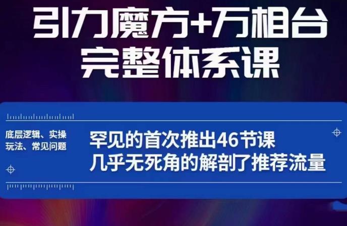 引力魔方万相台完整体系课：底层逻辑、实操玩法、常见问题，无死角解剖推荐流量-杨大侠副业网