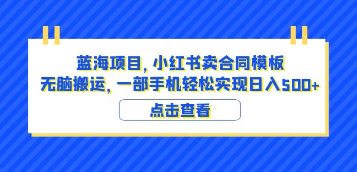 蓝海项目小红书卖合同模板无脑搬运一部手机日入500+（教程+4000份模板）【揭秘】-杨大侠副业网