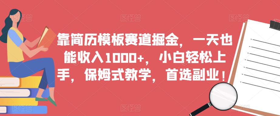 靠简历模板赛道掘金，一天也能收入1000+，小白轻松上手，保姆式教学，首选副业！-杨大侠副业网