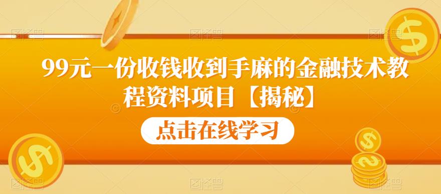 99元一份收钱收到手麻的金融技术教程资料项目【揭秘】-杨大侠副业网