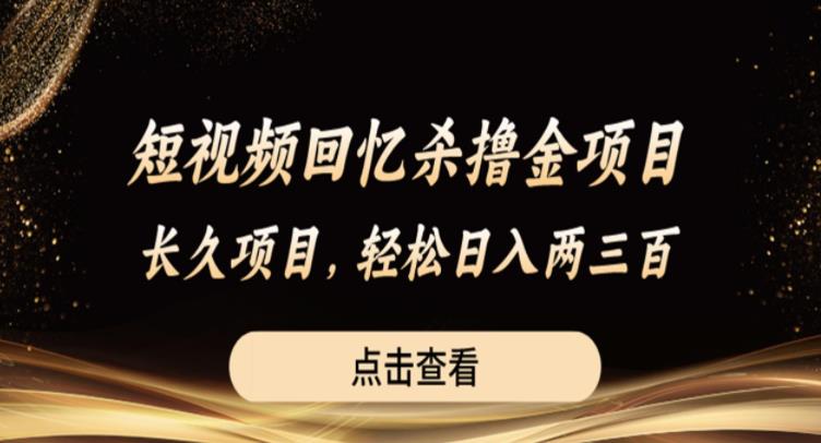 短视频回忆杀撸金项目，长久项目，轻松日入两三张【揭秘】-杨大侠副业网