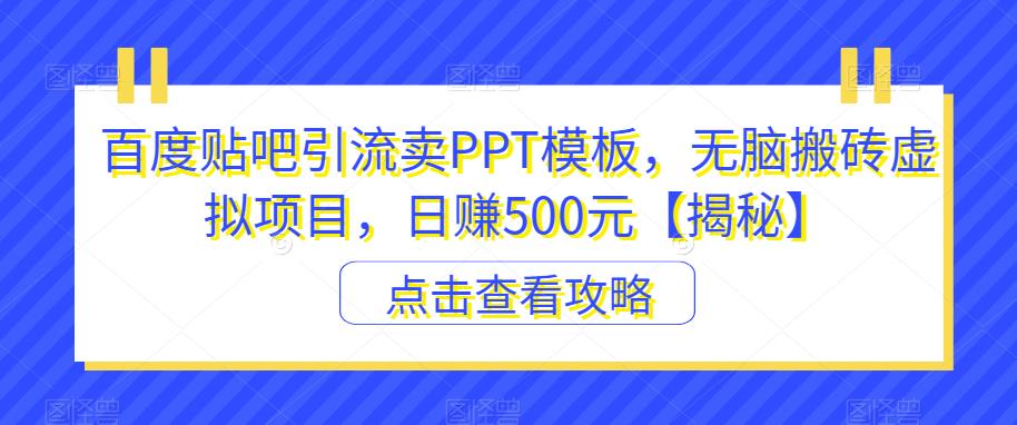 百度贴吧引流卖PPT模板，无脑搬砖虚拟项目，日赚500元【揭秘】-杨大侠副业网