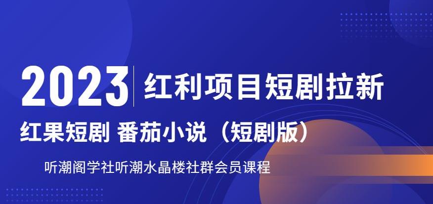 2023红利项目短剧拉新，听潮阁学社月入过万红果短剧番茄小说CPA拉新项目教程【揭秘】-杨大侠副业网