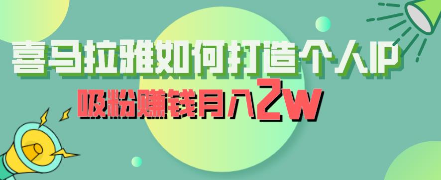 喜马拉雅如何打造个人IP，吸粉赚钱月入2W【揭秘】-杨大侠副业网