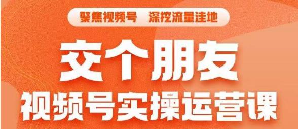 交个朋友·视频号实操运营课，​3招让你冷启动成功流量爆发，单场直播迅速打爆直播间-杨大侠副业网