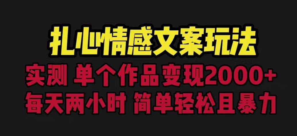 扎心情感文案玩法，单个作品变现5000+，一分钟一条原创作品，流量爆炸【揭秘】-杨大侠副业网