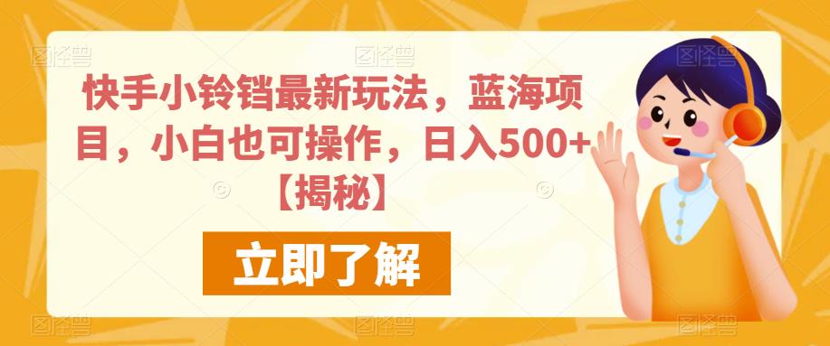 快手小铃铛最新玩法，蓝海项目，小白也可操作，日入500+【揭秘】-杨大侠副业网