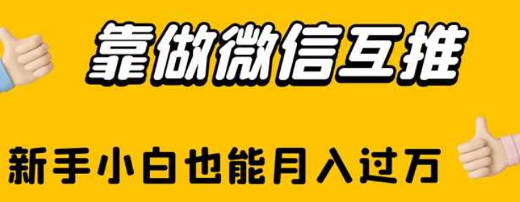 靠做微信互推，新手小白也能月入过万【揭秘】-杨大侠副业网