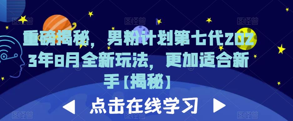 重磅揭秘，男粉计划第七代2023年8月全新玩法，更加适合新手-杨大侠副业网