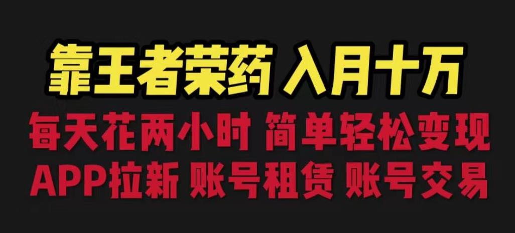 靠王者荣耀，月入十万，每天花两小时。多种变现，拉新、账号租赁，账号交易【揭秘】-杨大侠副业网