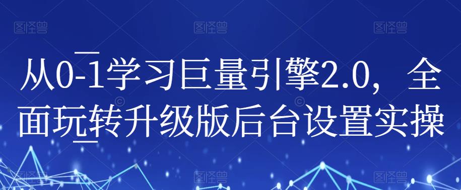 从0-1学习巨量引擎2.0，全面玩转升级版后台设置实操-杨大侠副业网