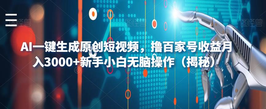 AI一键生成原创短视频，撸百家号收益月入3000+新手小白无脑操作（揭秘）-杨大侠副业网