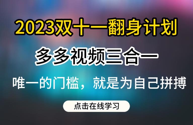 2023双十一翻身计划，多多视频带货三合一玩法教程【揭秘】-杨大侠副业网