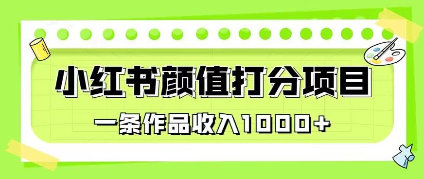 最新蓝海项目，小红书颜值打分项目，一条作品收入1000+【揭秘】-杨大侠副业网