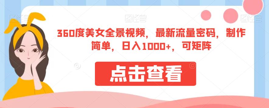 360度美女全景视频，最新流量密码，制作简单，日入1000+，可矩阵【揭秘】-杨大侠副业网