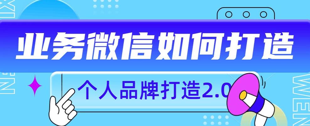 个人品牌打造2.0，个人微信号如何打造更有力量？-杨大侠副业网