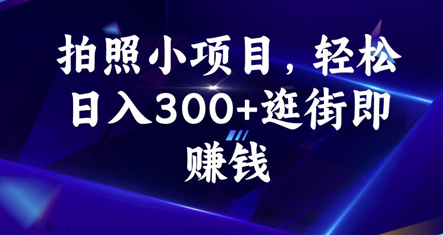 拍照小项目，轻松日入300+逛街即赚钱【揭秘】-杨大侠副业网