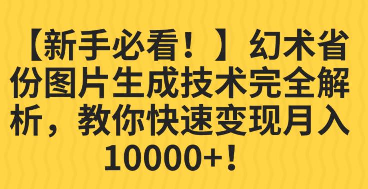 【新手必看！】幻术省份图片生成技术完全解析，教你快速变现并轻松月入10000+【揭秘】-杨大侠副业网