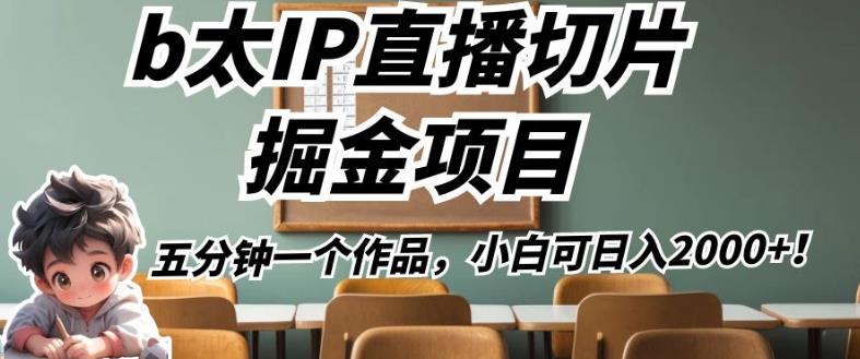 b太IP直播切片掘金项目，五分钟一个作品，小白可日入2000+【揭秘】-杨大侠副业网