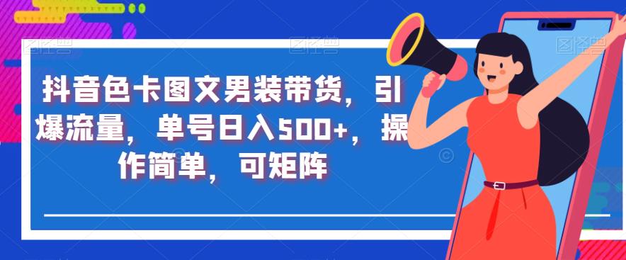 抖音色卡图文男装带货，引爆流量，单号日入500+，操作简单，可矩阵【揭秘】-杨大侠副业网