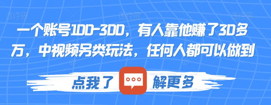 一个账号100-300，有人靠他赚了30多万，中视频另类玩法，任何人都可以做到【揭秘】-杨大侠副业网