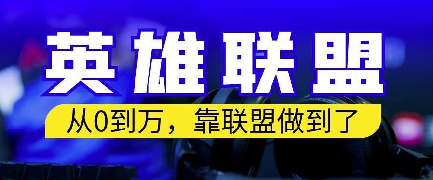 从零到月入万，靠英雄联盟账号我做到了，你来直接抄就行了，保姆式教学【揭秘】-杨大侠副业网