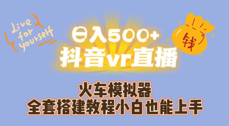 日入500+抖音vr直播火车模拟器全套搭建教程小白也能上手-杨大侠副业网