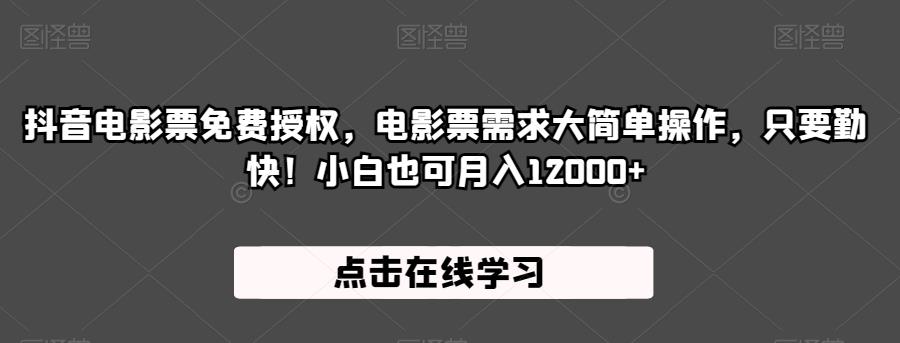 抖音电影票免费授权，电影票需求大简单操作，只要勤快！小白也可月入12000+【揭秘】-杨大侠副业网