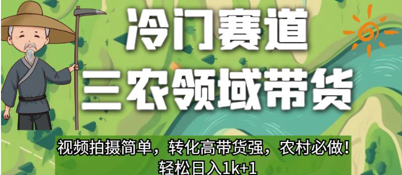 冷门赛道三农领域带货，视频拍摄简单，转化高带货强，农村必做！【揭秘】-杨大侠副业网