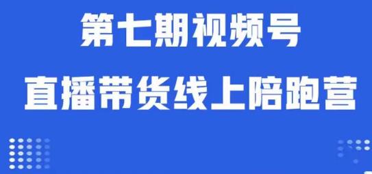 视频号直播带货线上陪跑营第七期：算法解析+起号逻辑+实操运营-杨大侠副业网