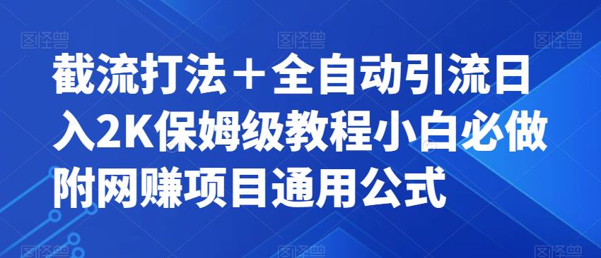 截流打法＋全自动引流日入2K保姆级教程小白必做，附项目通用公式【揭秘】-杨大侠副业网