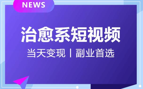 日引流500+的治愈系短视频，当天变现，小白月入过万首-杨大侠副业网