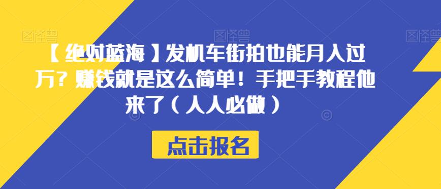 【绝对蓝海】发机车街拍也能月入过万？赚钱就是这么简单！手把手教程他来了（人人必做）【揭秘】-杨大侠副业网